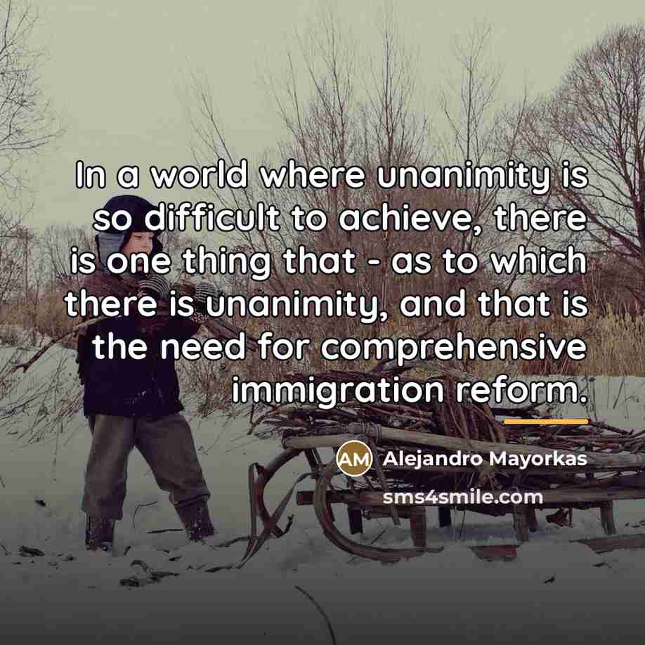 “In a world where unanimity is so difficult to achieve,…” quote by Alejandro Mayorkas