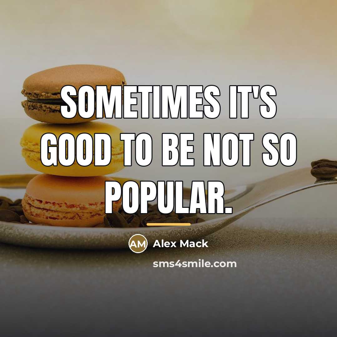 “Sometimes it's good to be not so popular.…” quote by Alex Mack