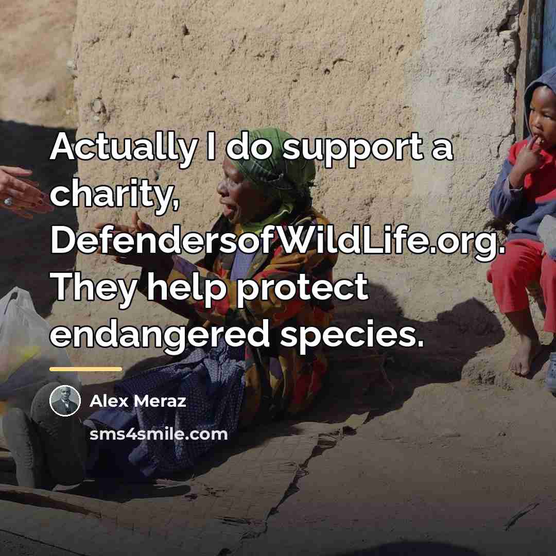 “Actually I do support a charity, DefendersofWildLife.org. They help protect…” quote by Alex Meraz