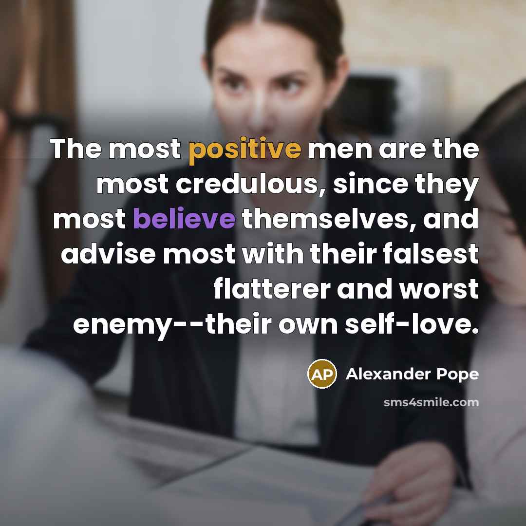 “The most positive men are the most credulous, since they…” quote by Alexander Pope