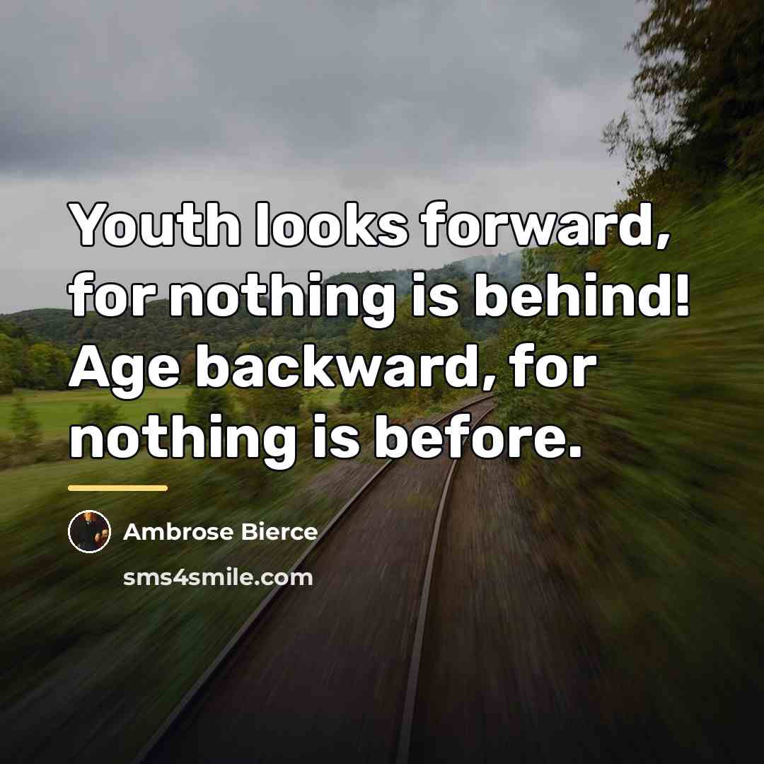 “Youth looks forward, for nothing is behind! Age backward, for…” quote by Ambrose Bierce