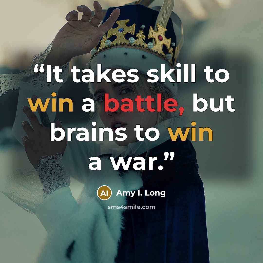 “It takes skill to win a battle, but brains to win a war.” quote by Amy I. Long