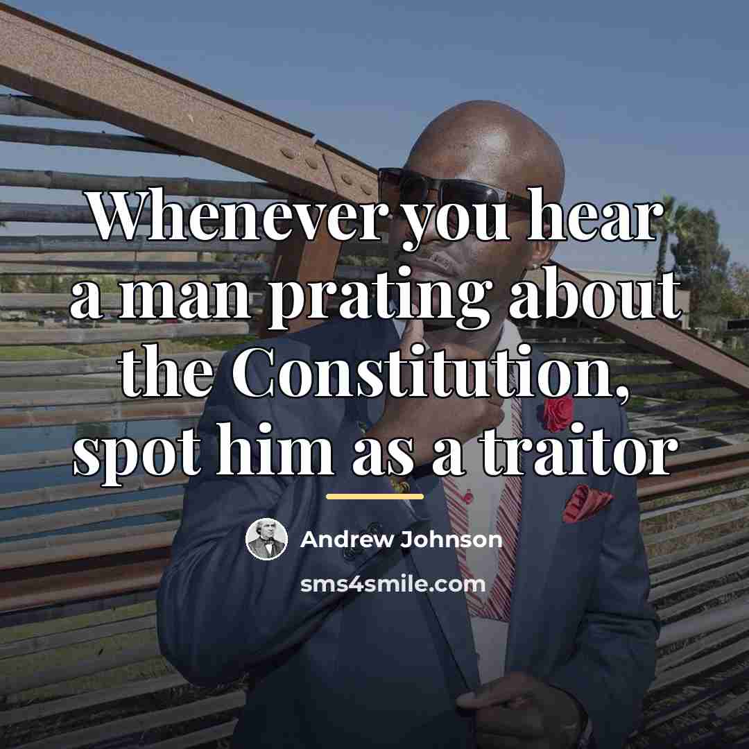 “Whenever you hear a man prating about the Constitution, spot…” quote by Andrew Johnson