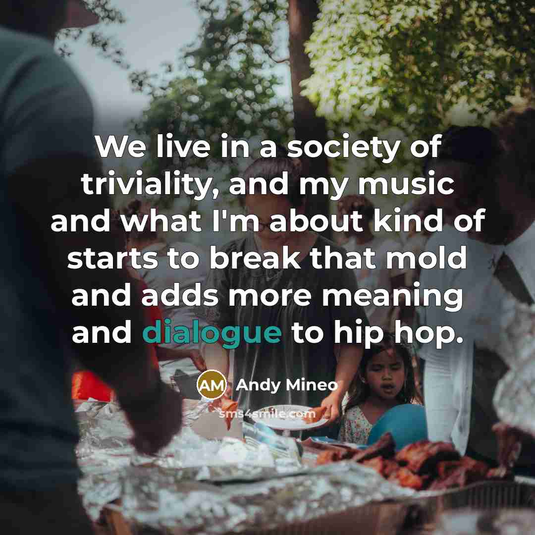 “We live in a society of triviality, and my music…” quote by Andy Mineo