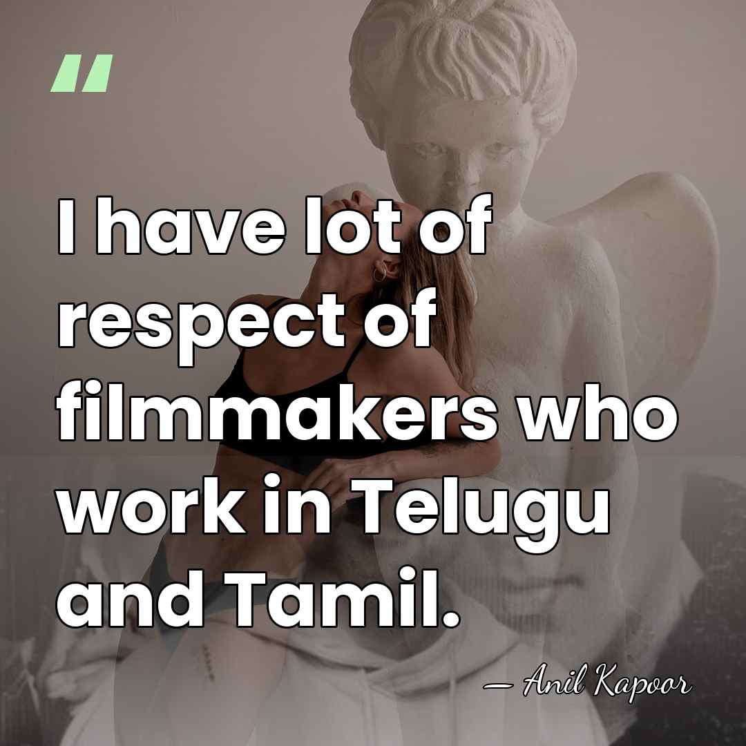 I have lot of respect of filmmakers who work in Telugu and&hellip; - Anil Kapoor