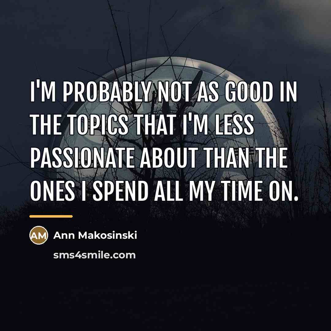 “I'm probably not as good in the topics that I'm…” quote by Ann Makosinski