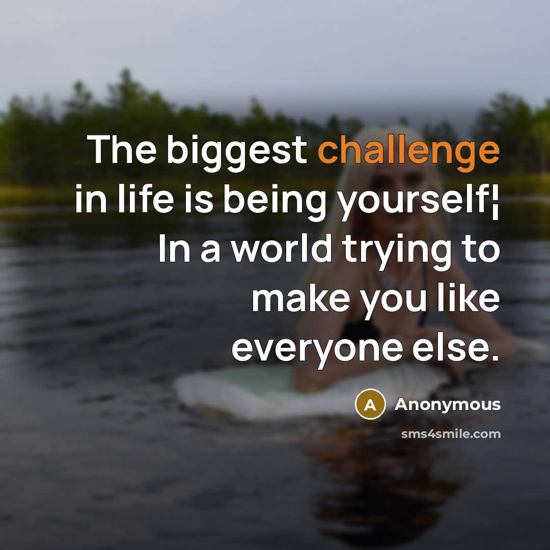 “The biggest challenge in life is being yourself¦ In a…” quote by Anonymous