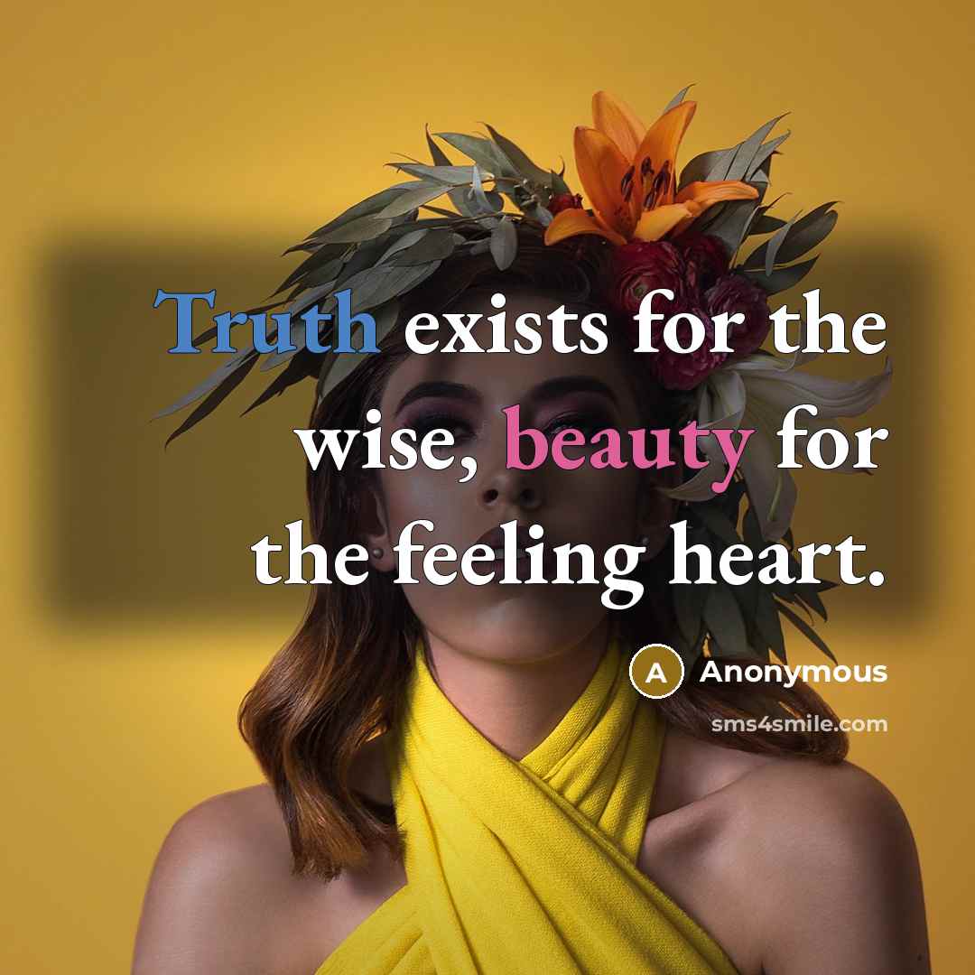 “Truth exists for the wise, beauty for the feeling heart.…” quote by Anonymous