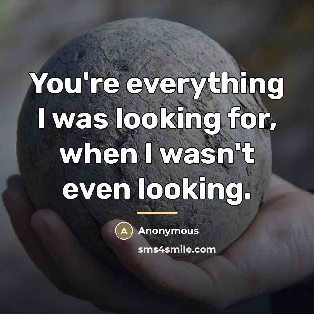 “You're everything I was looking for, when I wasn't even…” quote by Anonymous