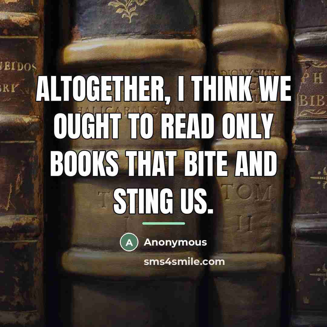 “Altogether, I think we ought to read only books that…” quote by Anonymous