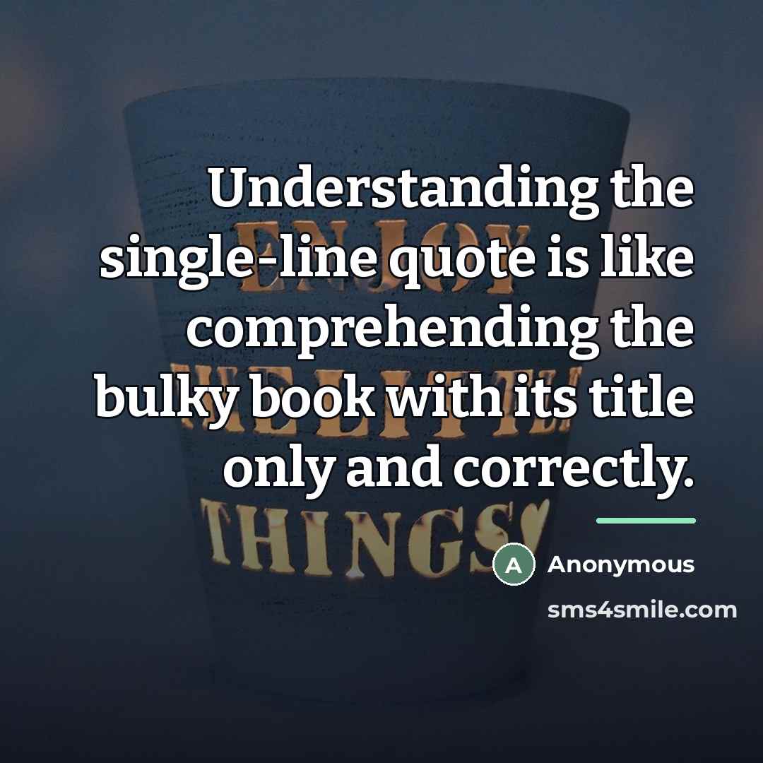 “Understanding the single-line quote is like comprehending the bulky book…” quote by Anonymous