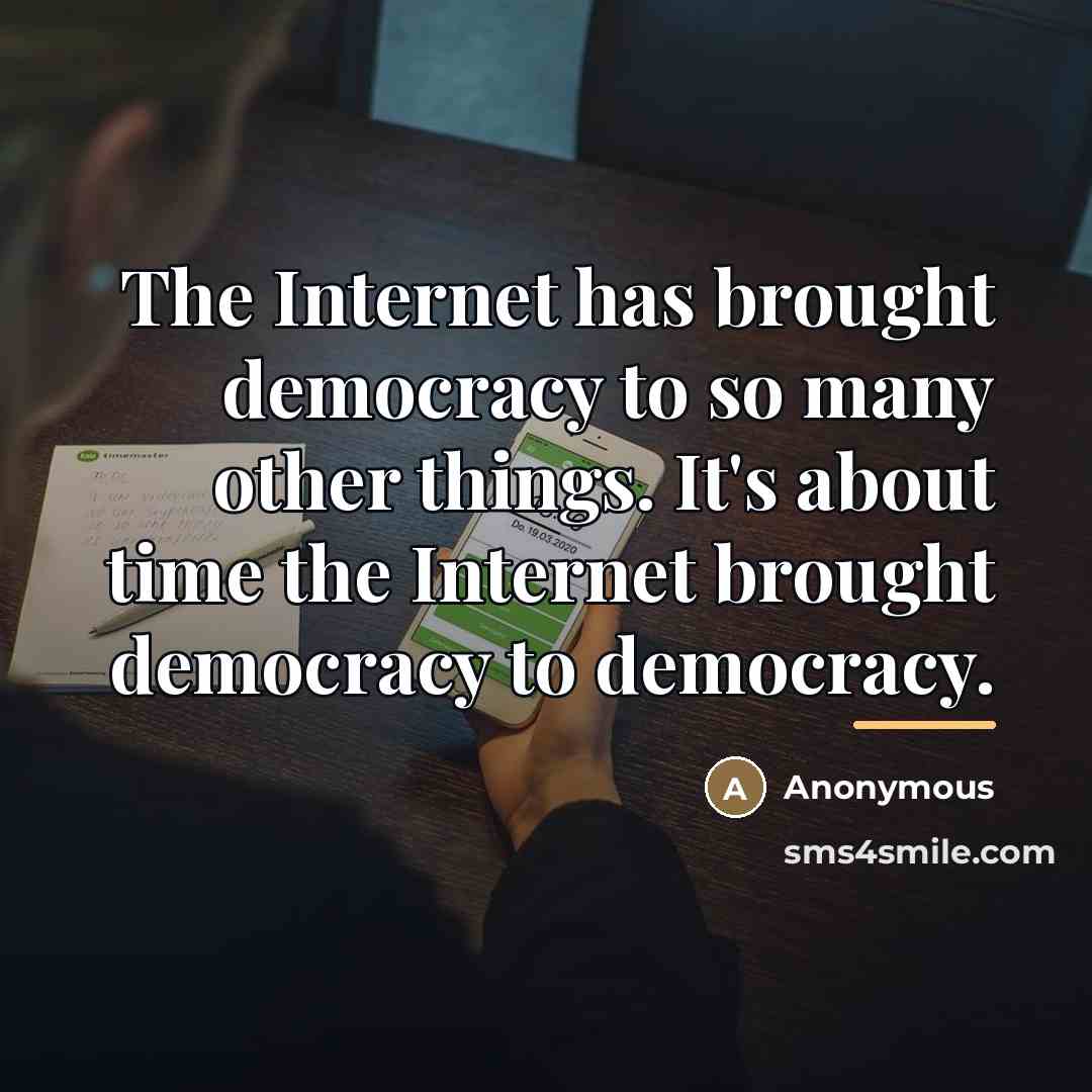 “The Internet has brought democracy to so many other things.…” quote by Anonymous