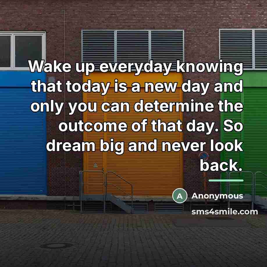 “Wake up everyday knowing that today is a new day…” quote by Anonymous