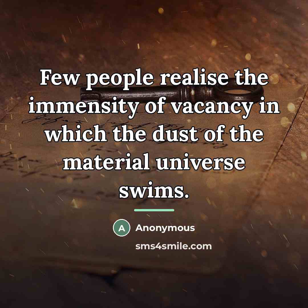 “Few people realise the immensity of vacancy in which the…” quote by Anonymous