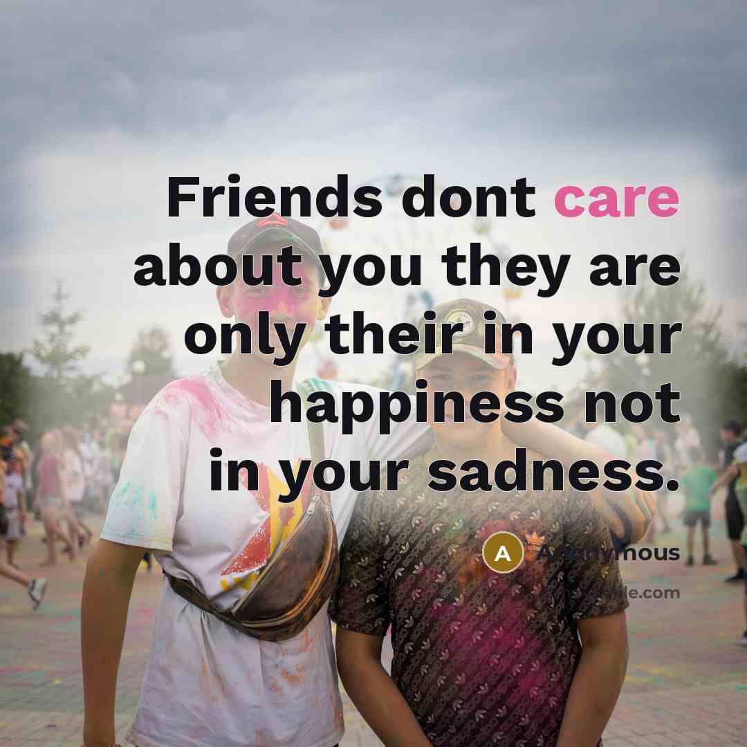 “Friends dont care about you they are only their in…” quote by Anonymous