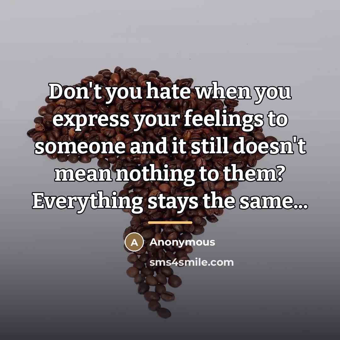 “Don't you hate when you express your feelings to someone…” quote by Anonymous
