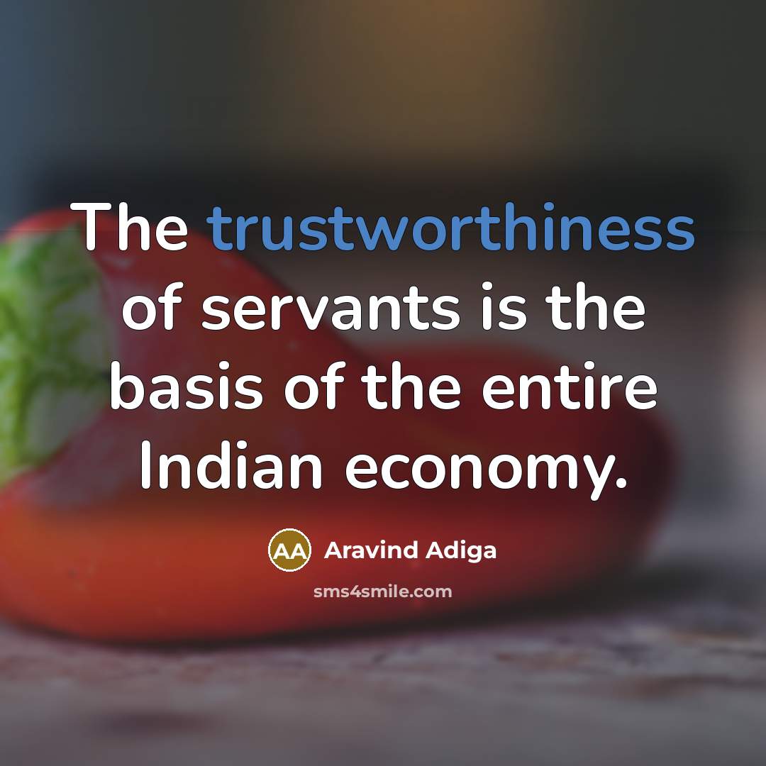 “The trustworthiness of servants is the basis of the entire…” quote by Aravind Adiga