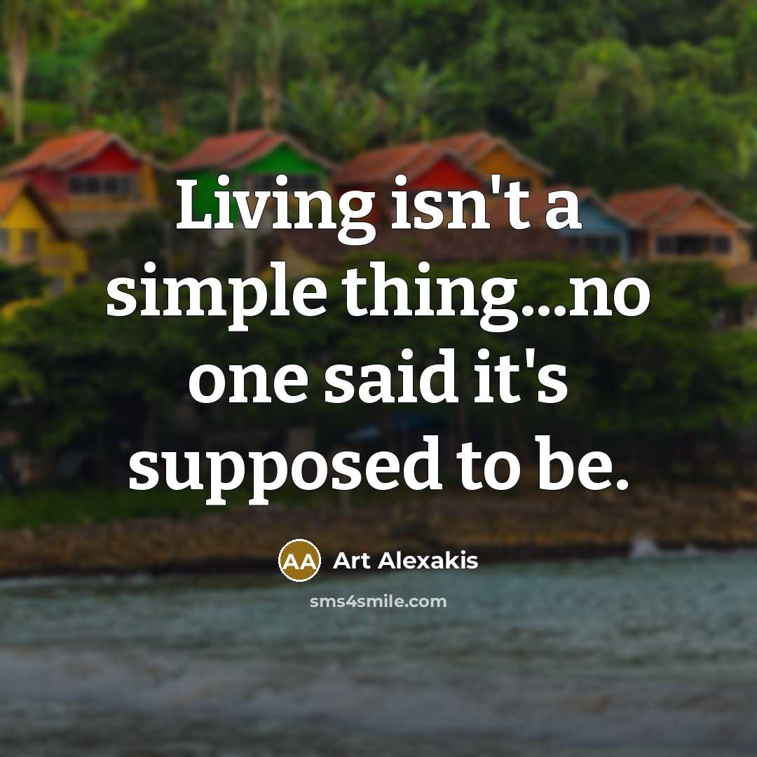 “Living isn't a simple thing...no one said it's supposed to…” quote by Art Alexakis