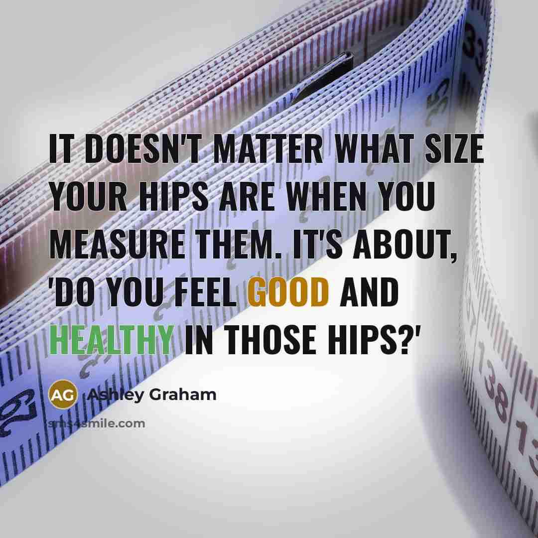 “It doesn't matter what size your hips are when you…” quote by Ashley Graham