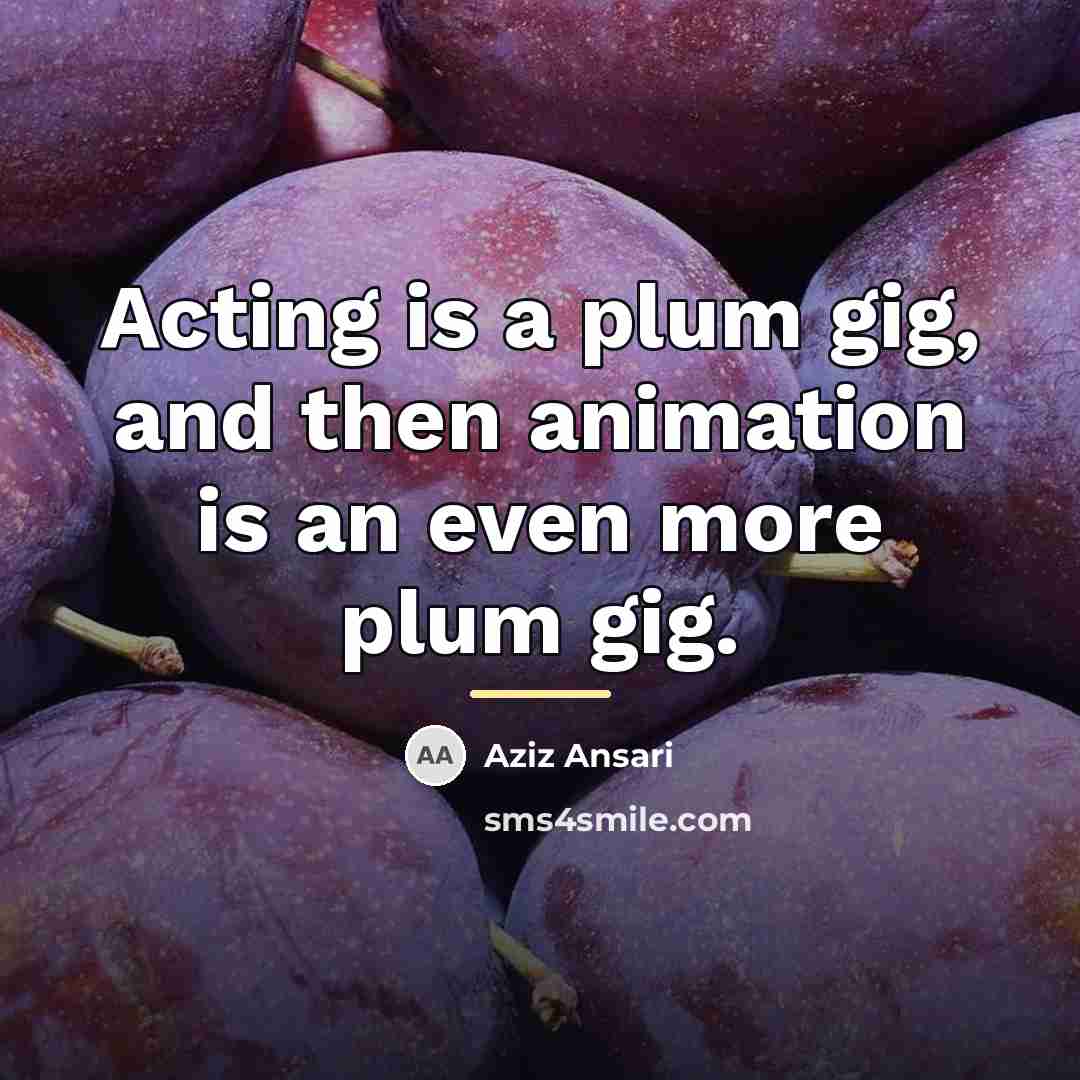 “Acting is a plum gig, and then animation is an…” quote by Aziz Ansari
