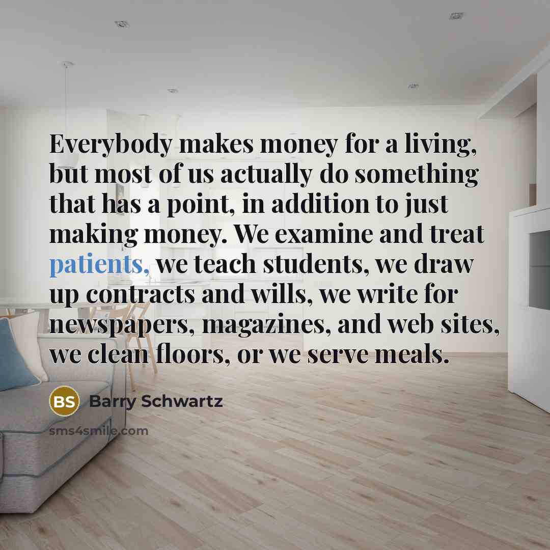 “Everybody makes money for a living, but most of us…” quote by Barry Schwartz