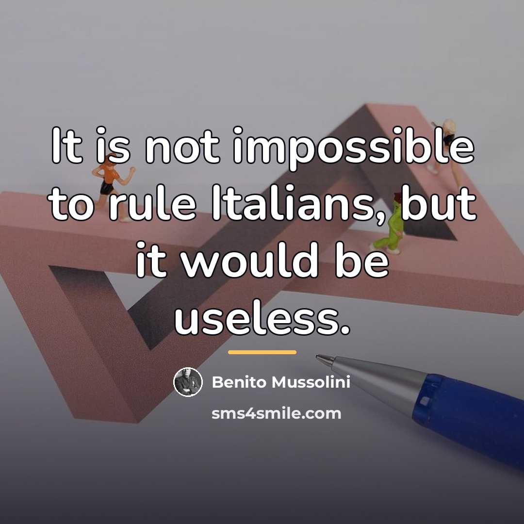 “It is not impossible to rule Italians, but it would…” quote by Benito Mussolini