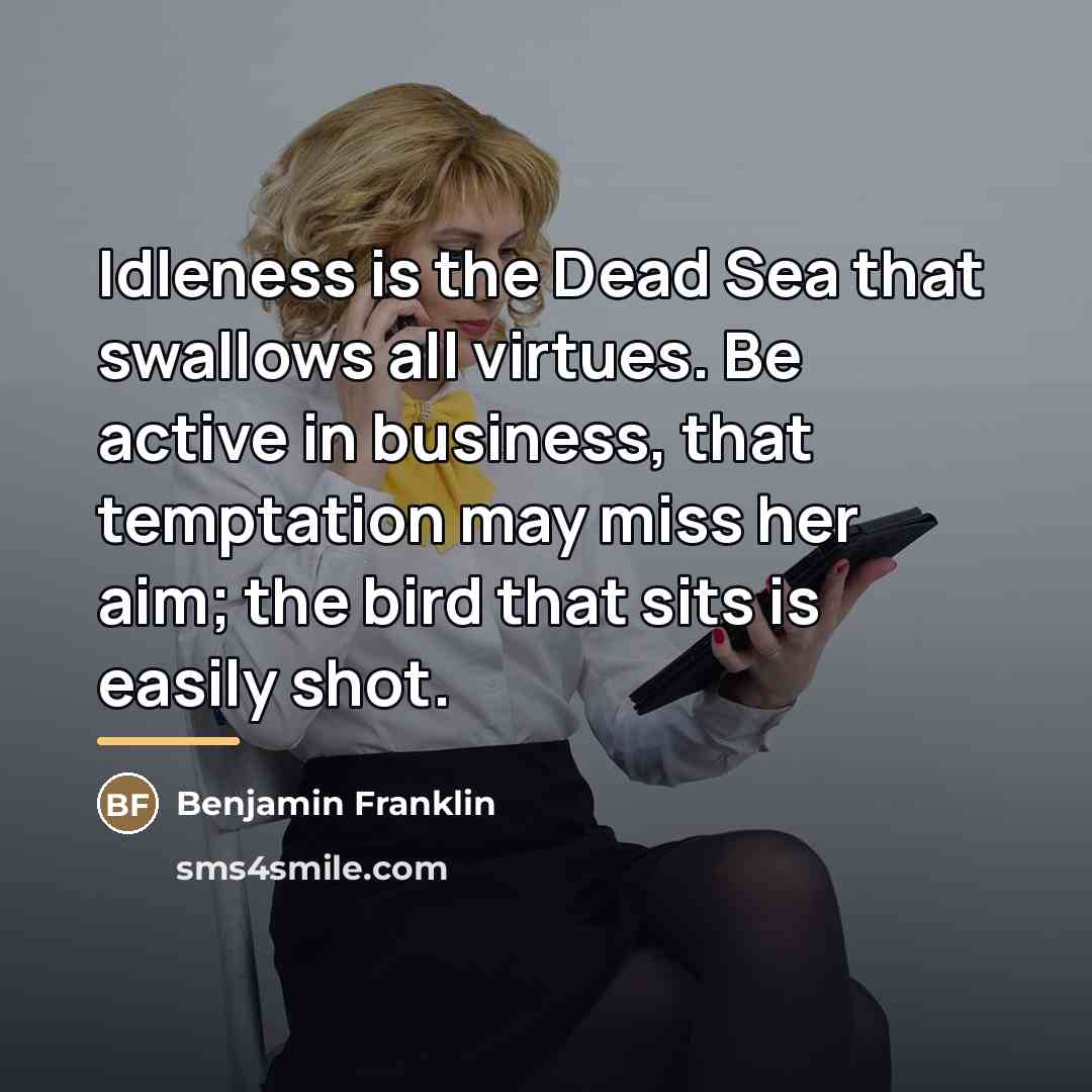 “Idleness is the Dead Sea that swallows all virtues. Be…” quote by Benjamin Franklin