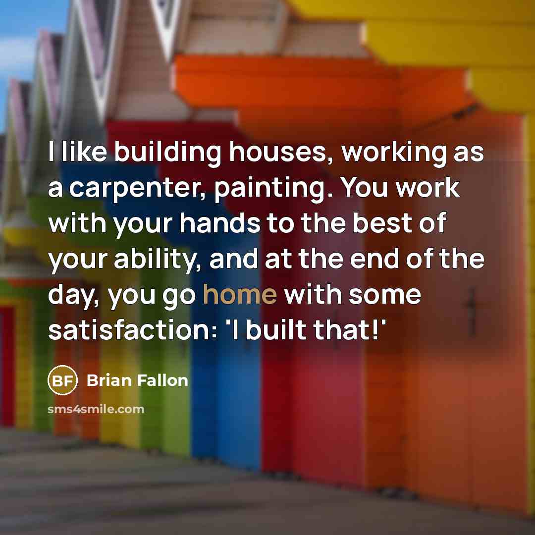 “I like building houses, working as a carpenter, painting. You…” quote by Brian Fallon
