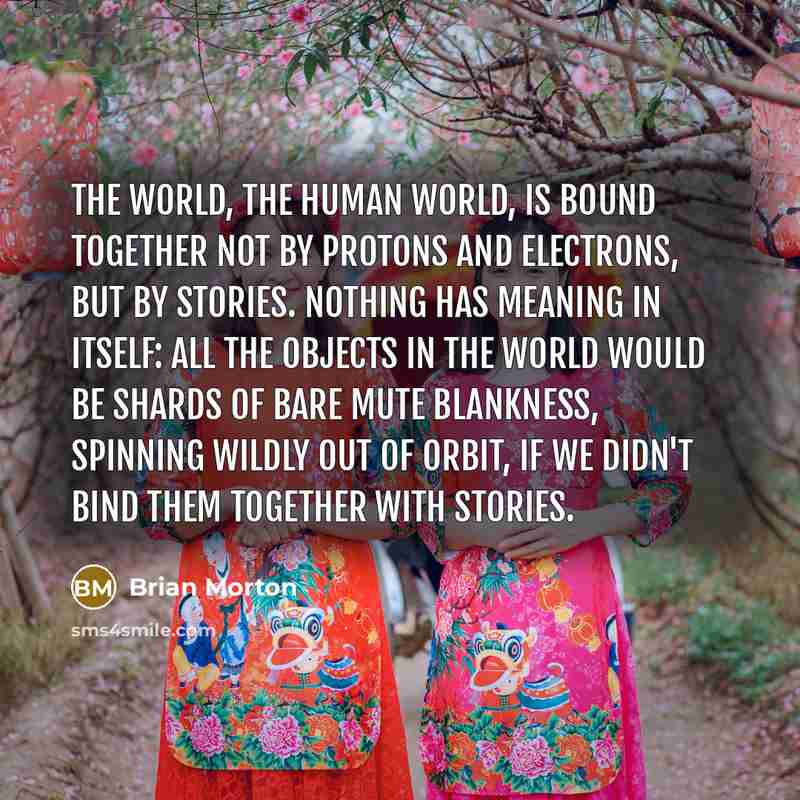 “The world, the human world, is bound together not by…” quote by Brian Morton