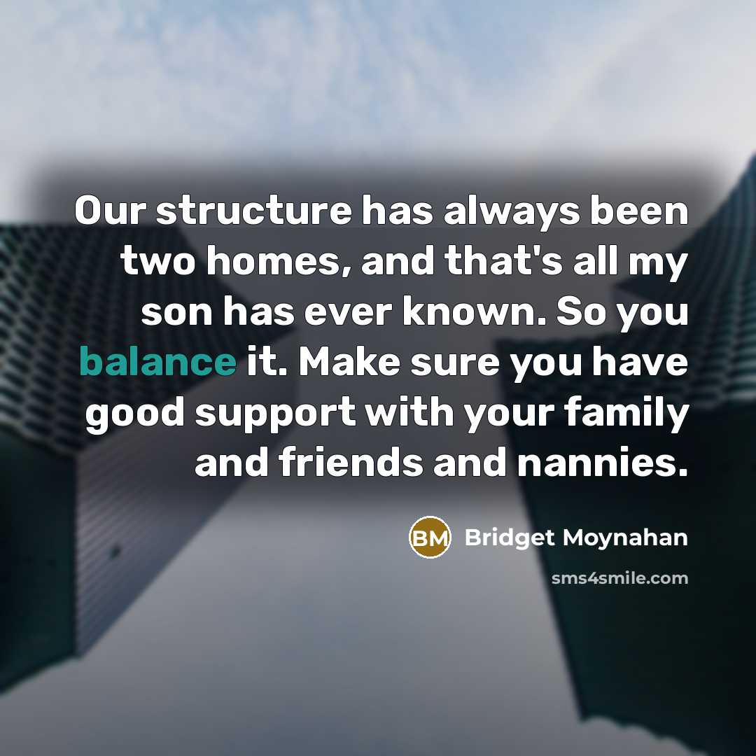 “Our structure has always been two homes, and that's all…” quote by Bridget Moynahan