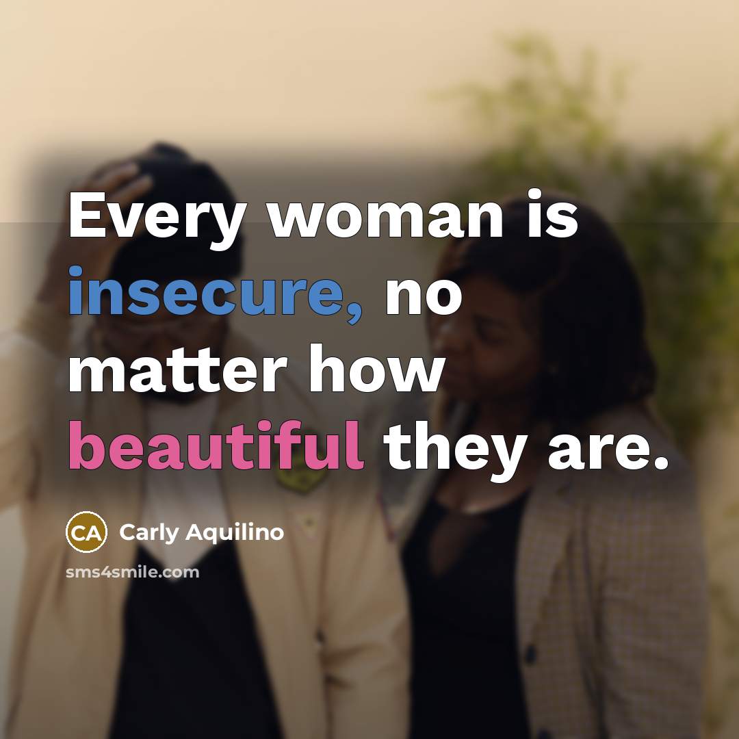“Every woman is insecure, no matter how beautiful they are.…” quote by Carly Aquilino