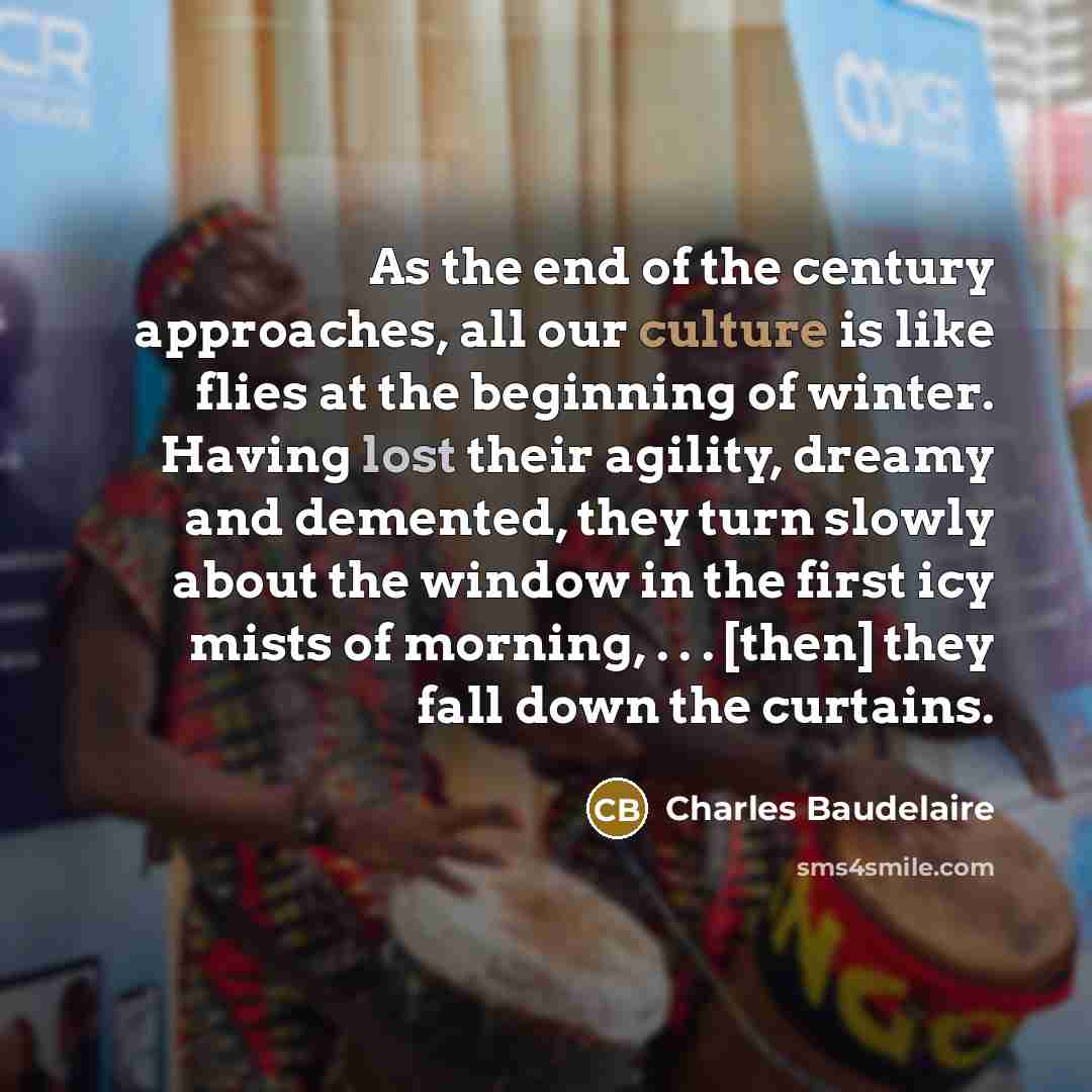 “As the end of the century approaches, all our culture…” quote by Charles Baudelaire