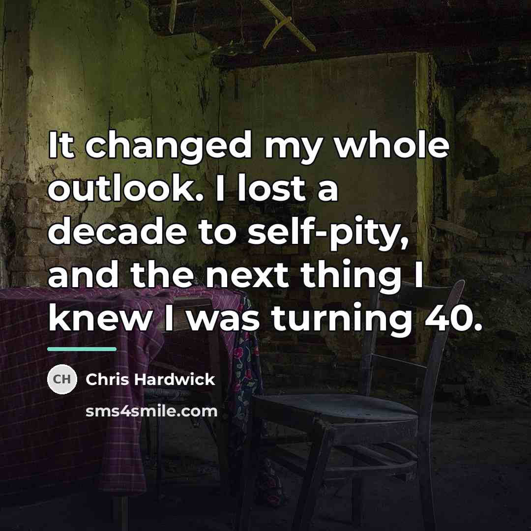 “It changed my whole outlook. I lost a decade to…” quote by Chris Hardwick