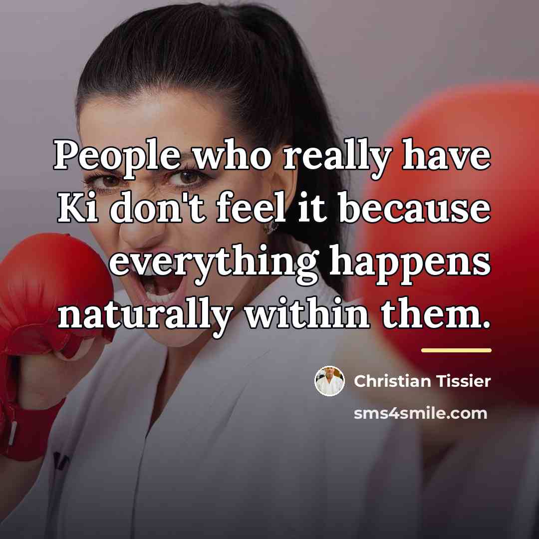 “People who really have Ki don't feel it because everything…” quote by Christian Tissier