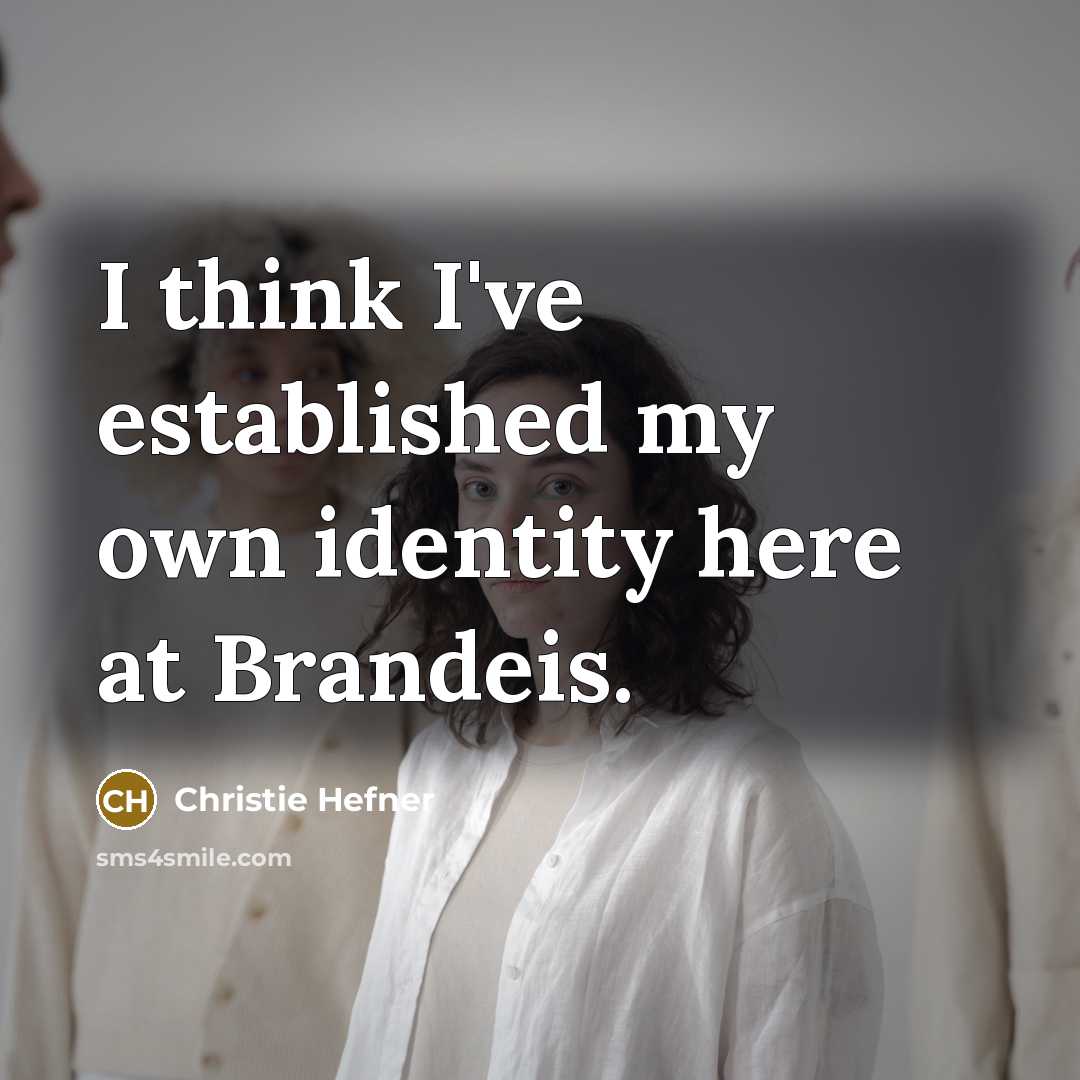 “I think I've established my own identity here at Brandeis.” quote by Christie Hefner