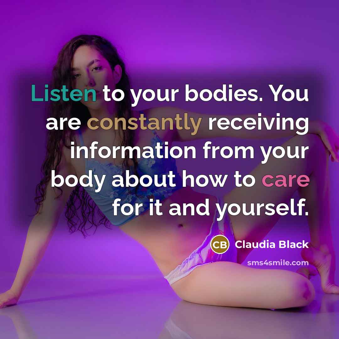 “Listen to your bodies. You are constantly receiving information from…” quote by Claudia Black