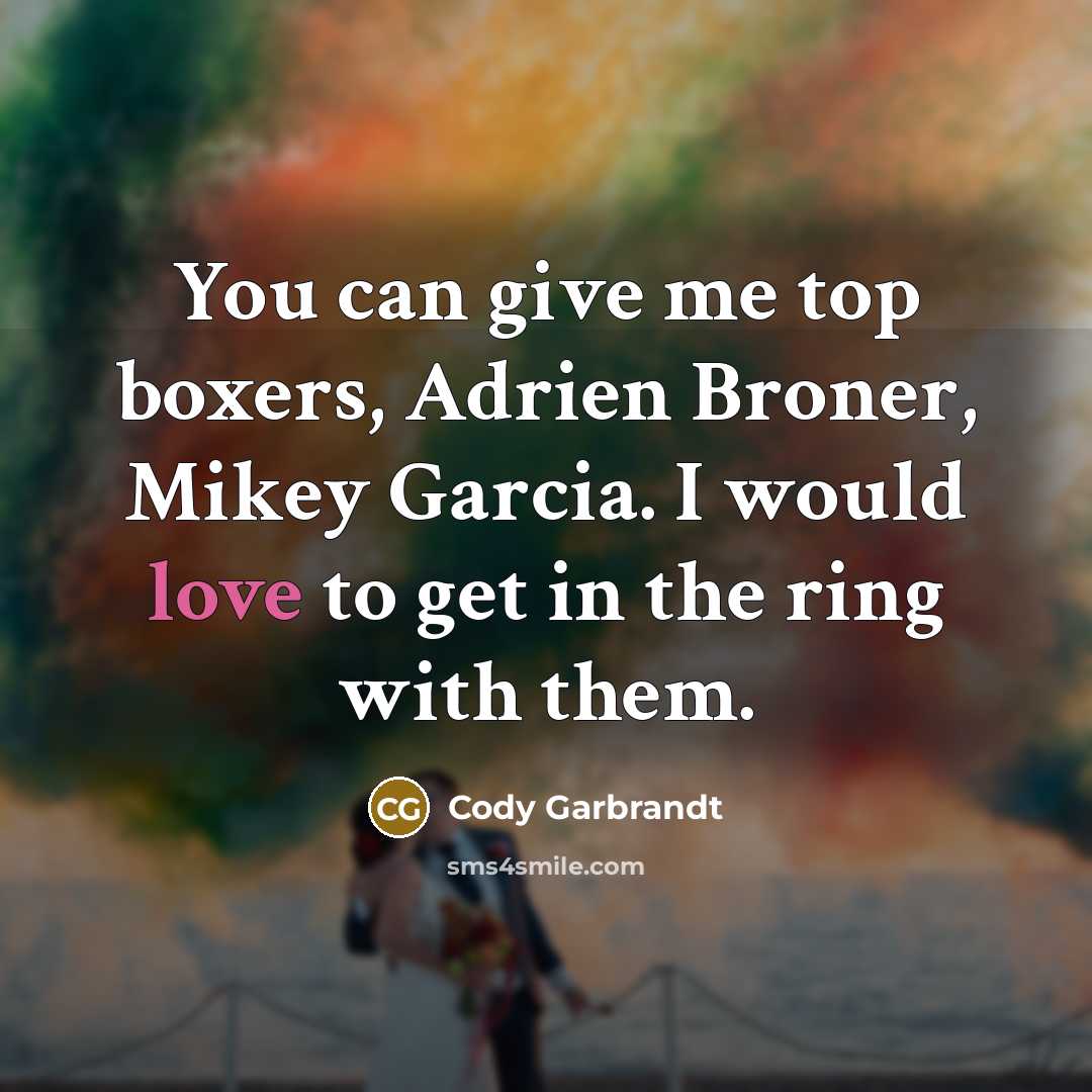 “You can give me top boxers, Adrien Broner, Mikey Garcia. I would love to get in the ring with them.” quote by Cody Garbrandt