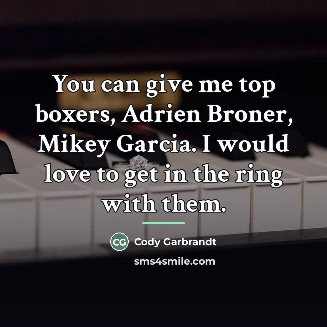 “You can give me top boxers, Adrien Broner, Mikey Garcia.…” quote by Cody Garbrandt
