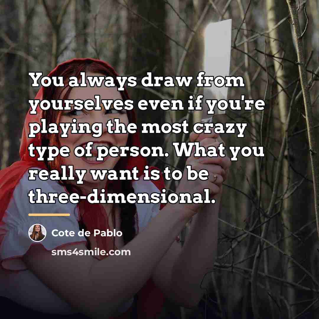 “You always draw from yourselves even if you're playing the…” quote by Cote de Pablo