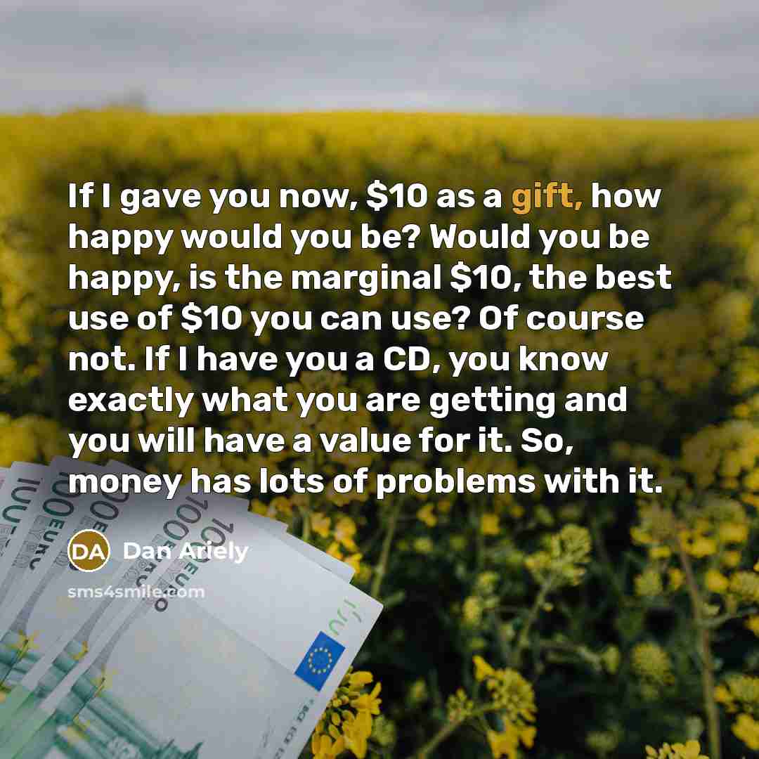 “If I gave you now, $10 as a gift, how…” quote by Dan Ariely