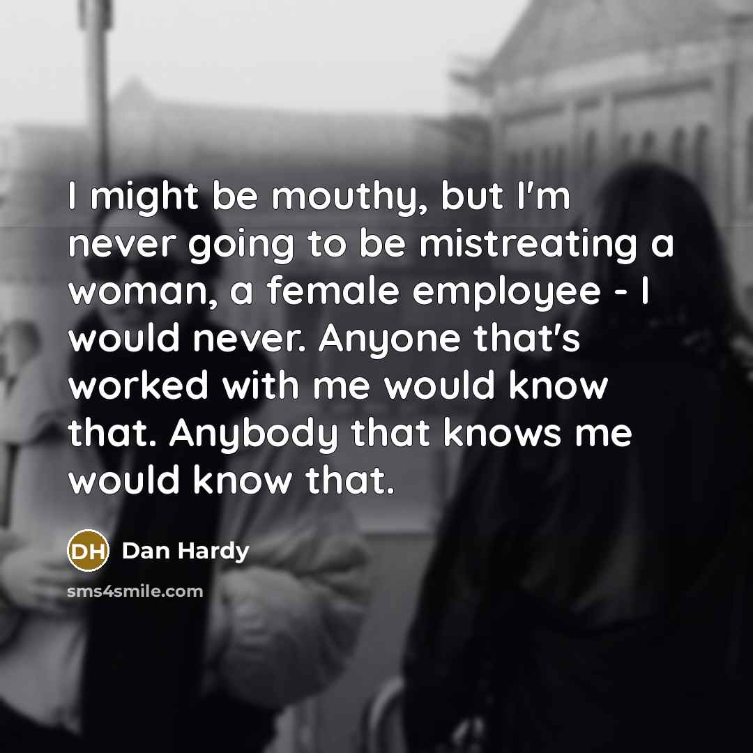 “I might be mouthy, but I'm never going to be…” quote by Dan Hardy
