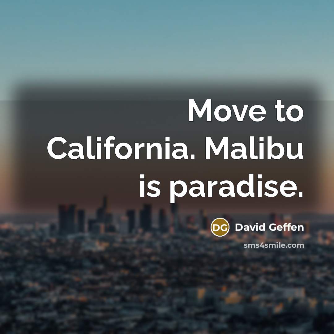 “Move to California. Malibu is paradise.…” quote by David Geffen