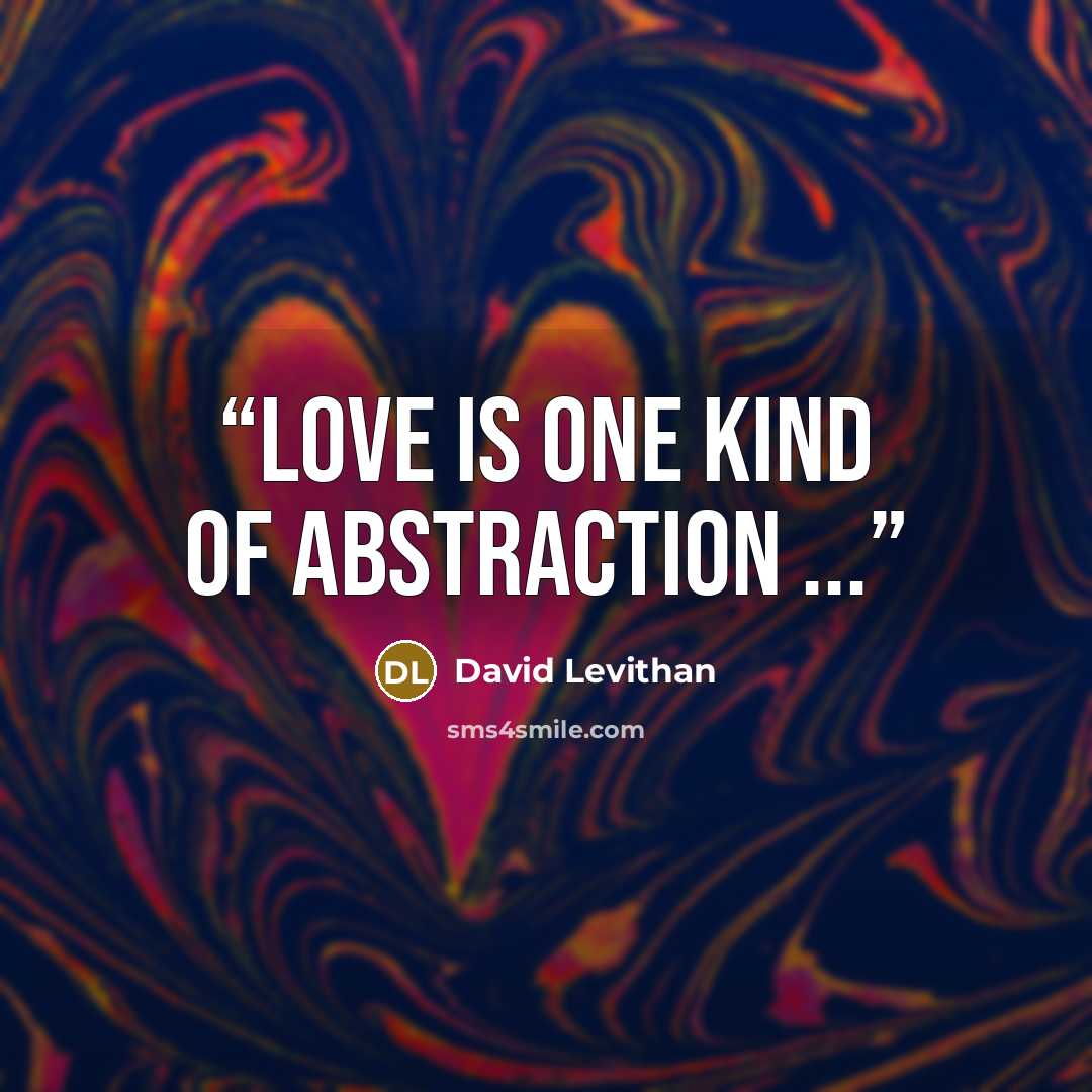 “LOVE is one kind of abstraction ...” quote by David Levithan