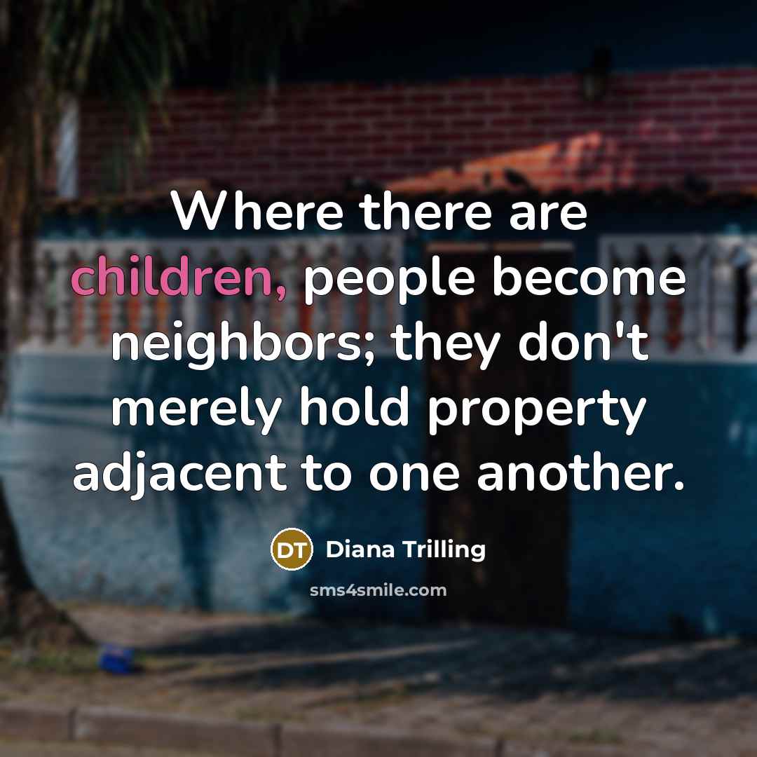 “Where there are children, people become neighbors; they don't merely…” quote by Diana Trilling