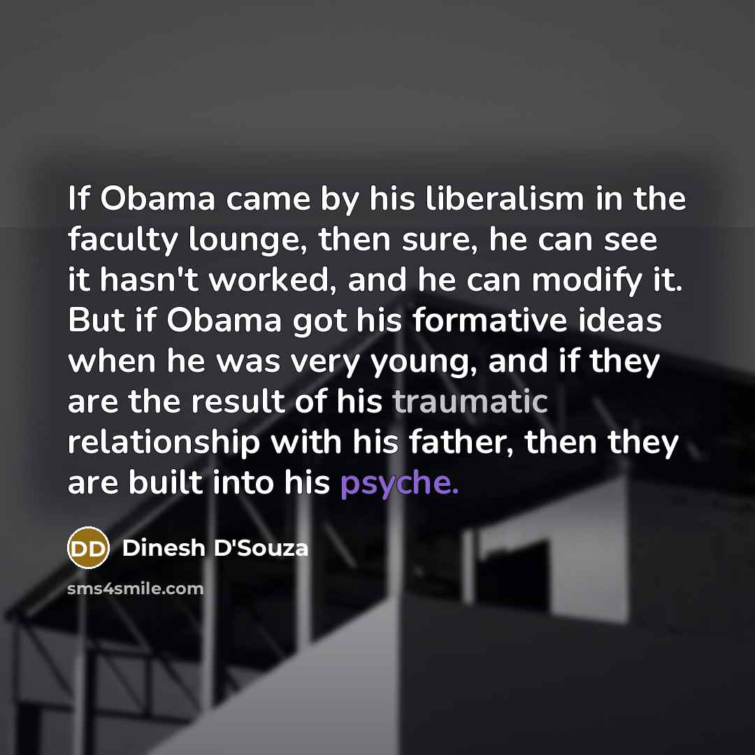 “If Obama came by his liberalism in the faculty lounge,…” quote by Dinesh D'Souza