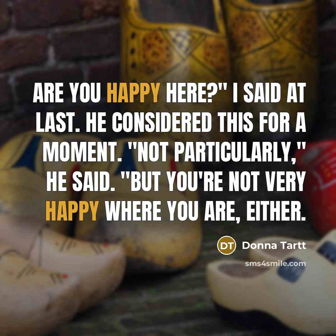 “Are you happy here?" I said at last. He considered…” quote by Donna Tartt