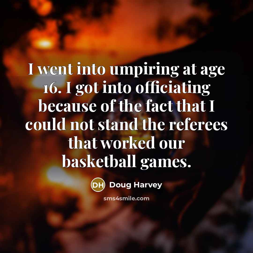 “I went into umpiring at age 16. I got into…” quote by Doug Harvey