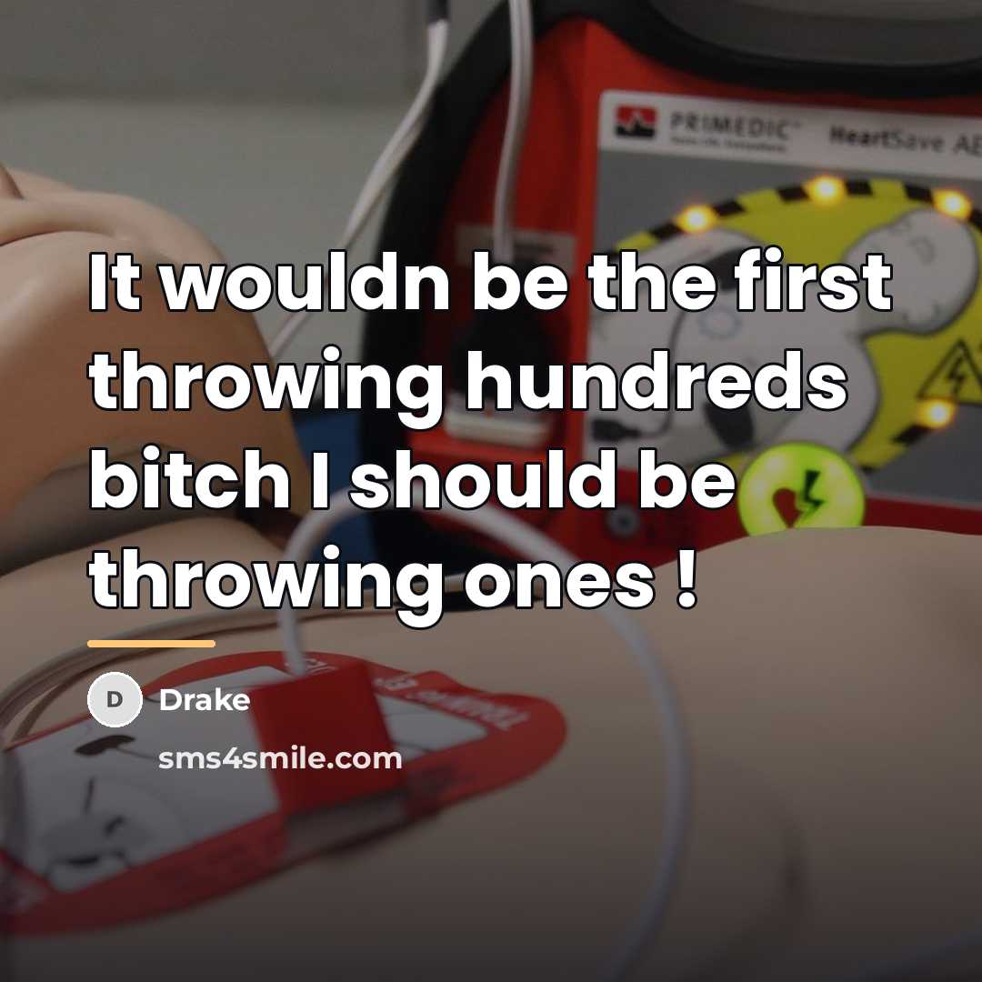 “It wouldn be the first throwing hundreds bitch I should…” quote by Drake
