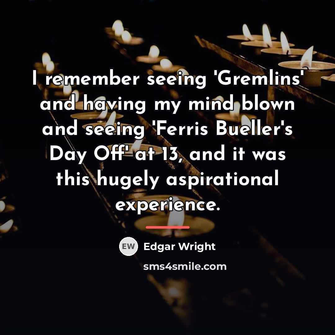 “I remember seeing 'Gremlins' and having my mind blown and…” quote by Edgar Wright