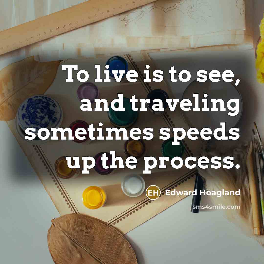 “To live is to see, and traveling sometimes speeds up…” quote by Edward Hoagland